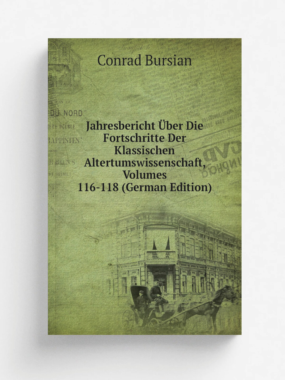 Jahresbericht . ber Die Fortschritte Der Klassischen Altertumswissenschaft, Volumes 116-118 (German Edition) | Conrad Bursian | Репринт