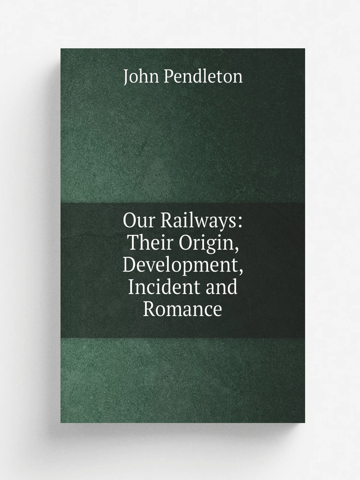 Our Railways: Their Origin, Development, Incident and Romance