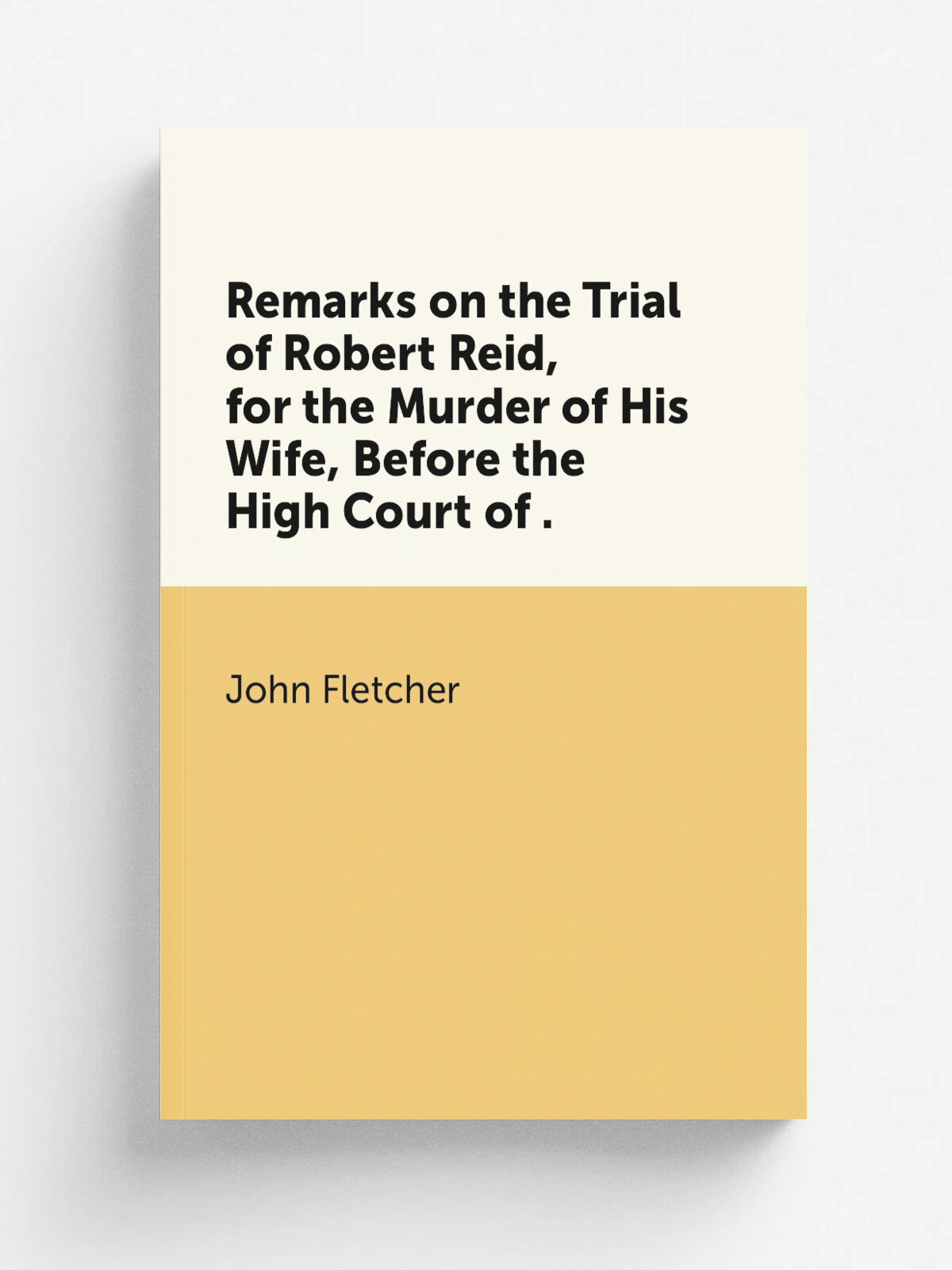 Remarks on the Trial of Robert Reid, for the Murder of His Wife, Before the High Court of . | John Fletcher | 1835 | J. Carfrae and Son | Репринт