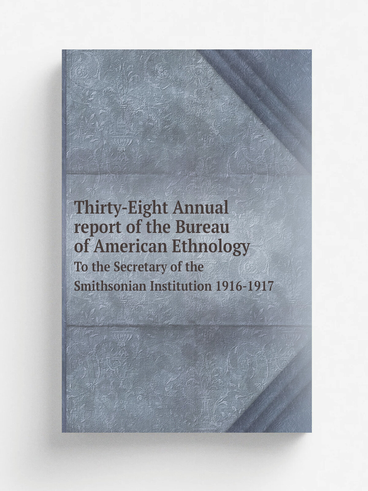 Thirty-Eight Annual report of the Bureau of American Ethnology. To the Secretary of the Smithsonian Institution 1916-1917 | 1895 | Washington : U. S…