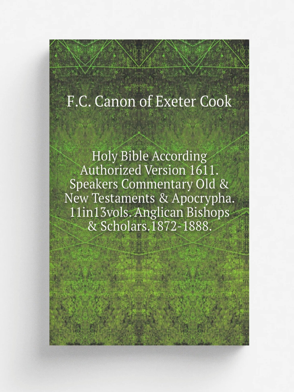 Holy Bible According Authorized Version 1611. Speakers Commentary Old & New Testaments & Apocrypha. 11in13vols. Anglican Bishops & Scholars.1872-1888…