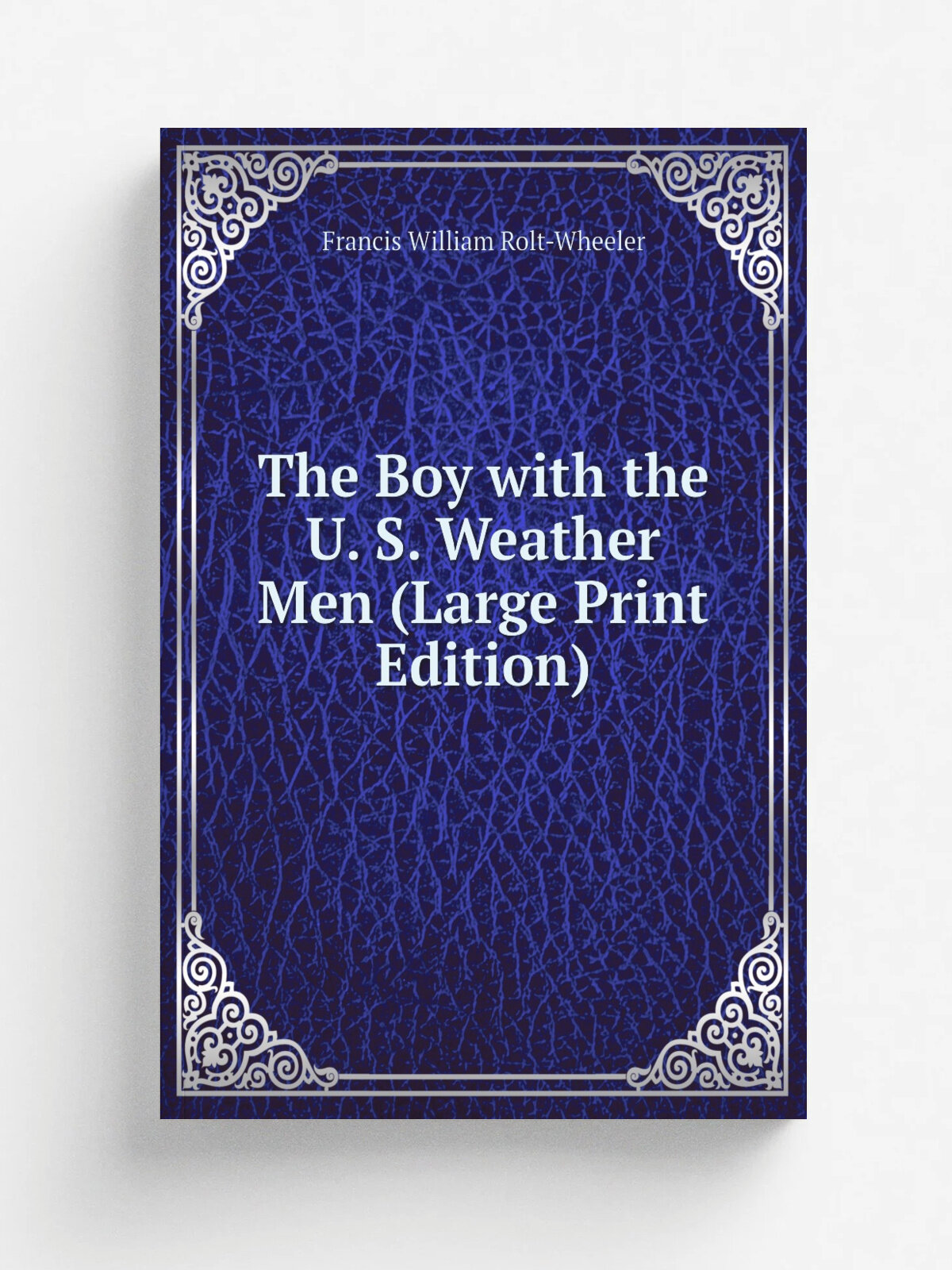 The Boy with the U. S. Weather Men (Large Print Edition) | Francis William Rolt-Wheeler | Репринт