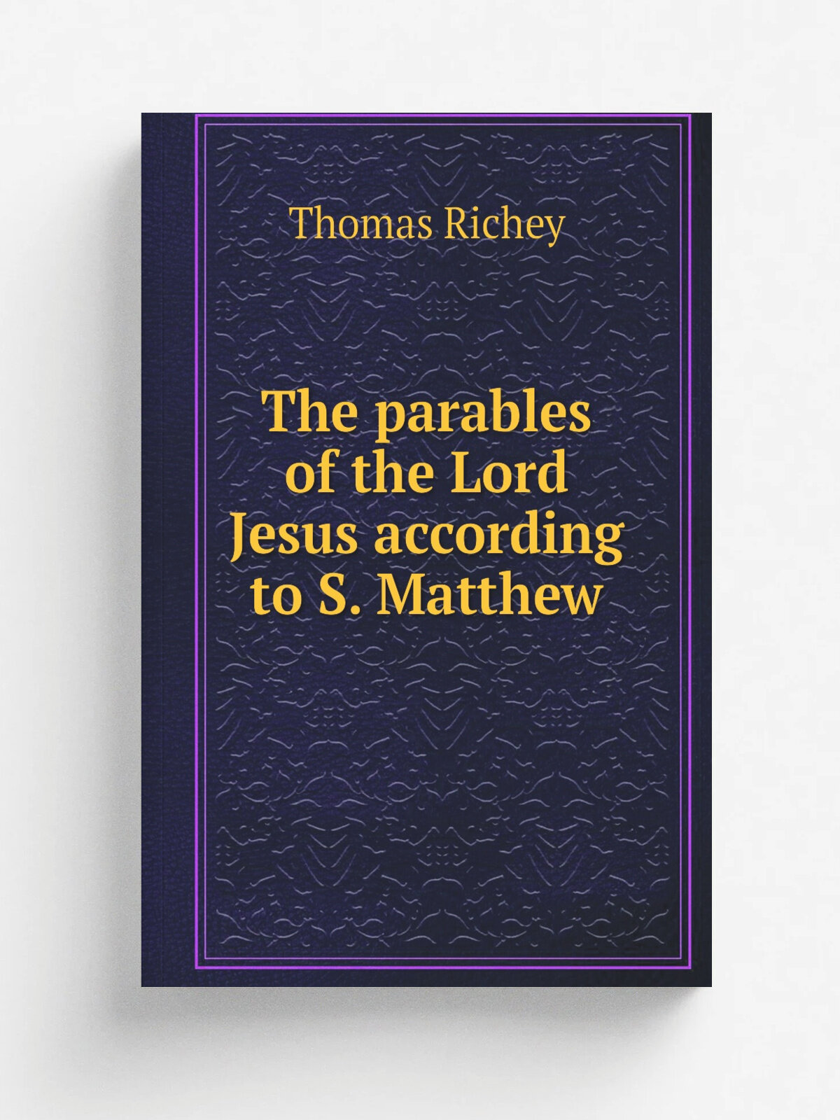 The parables of the Lord Jesus according to S. Matthew