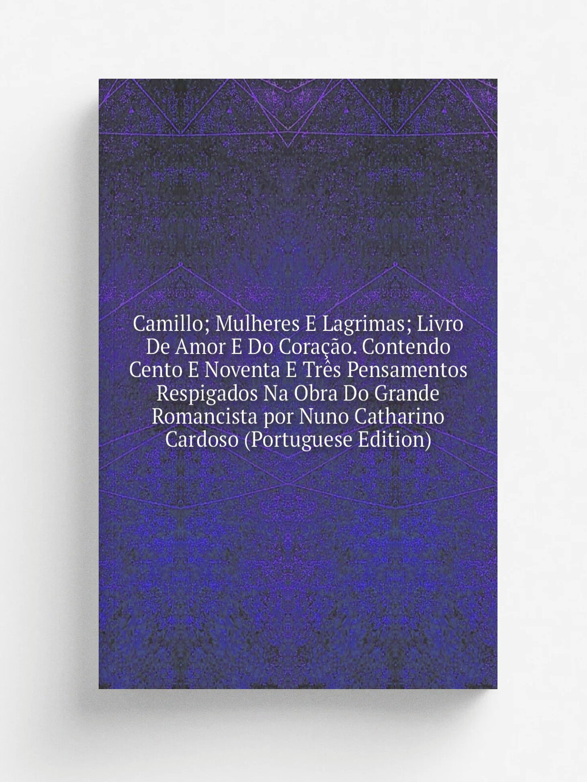 Camillo; Mulheres E Lagrimas; Livro De Amor E Do Cora. o. Contendo Cento E Noventa E Tr.s Pensamentos Respigados Na Obra Do Grande Romancista por Nun…