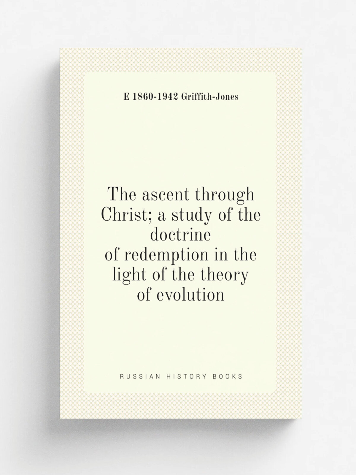 The ascent through Christ; a study of the doctrine of redemption in the light of the theory of evolution
