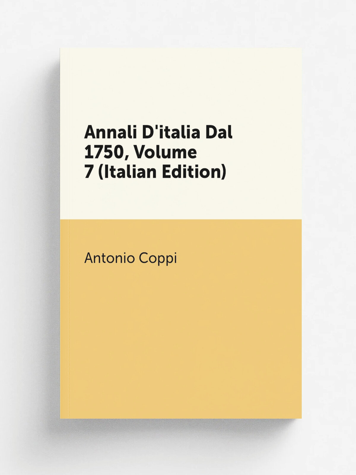 Annali D'italia Dal 1750, Volume 7 (Italian Edition) | Antonio Coppi | Репринт