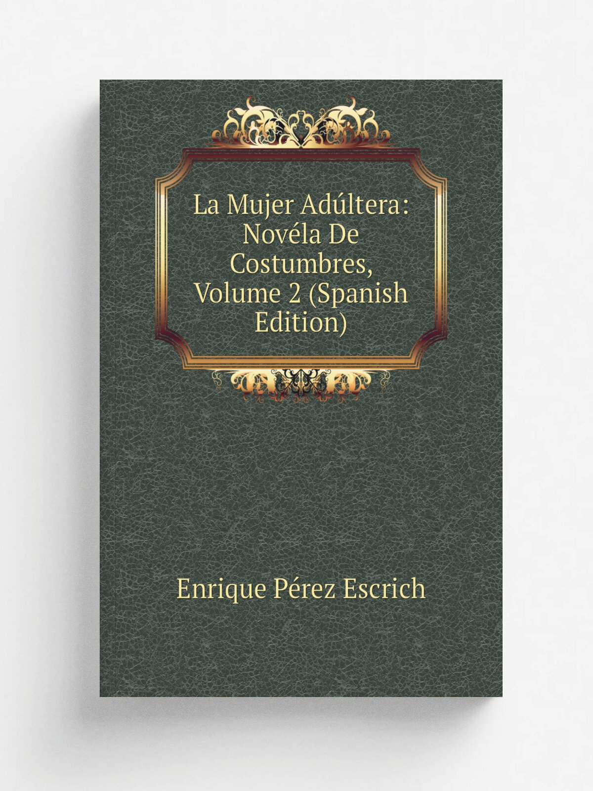 La Mujer Ad.ltera: Nov.la De Costumbres, Volume 2 (Spanish Edition) | Enrique P.rez Escrich | Репринт