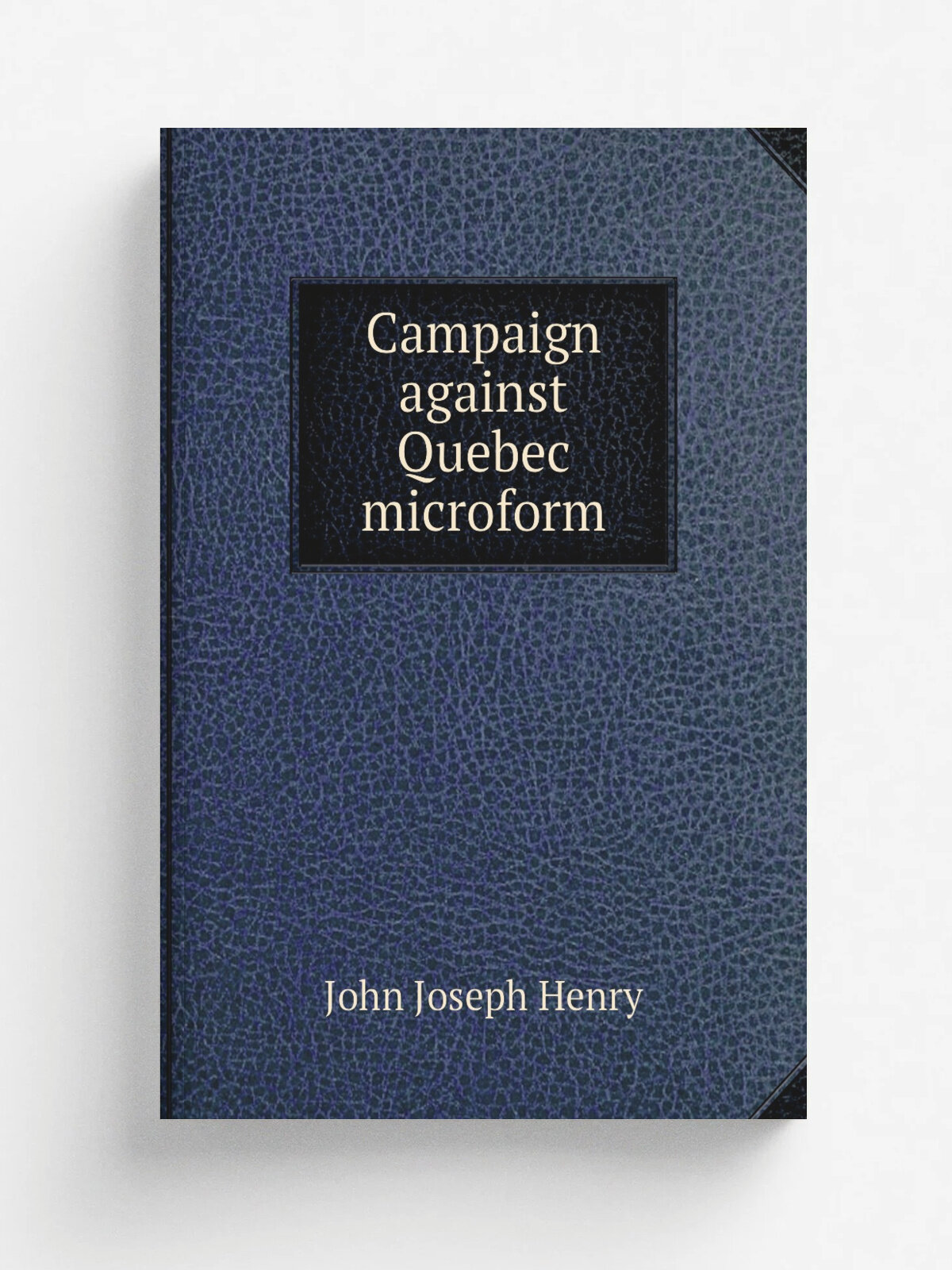 Campaign against Quebec microform | John Joseph Henry | 1844 | Watertown, N.Y. : Knowlton & Rice | Репринт