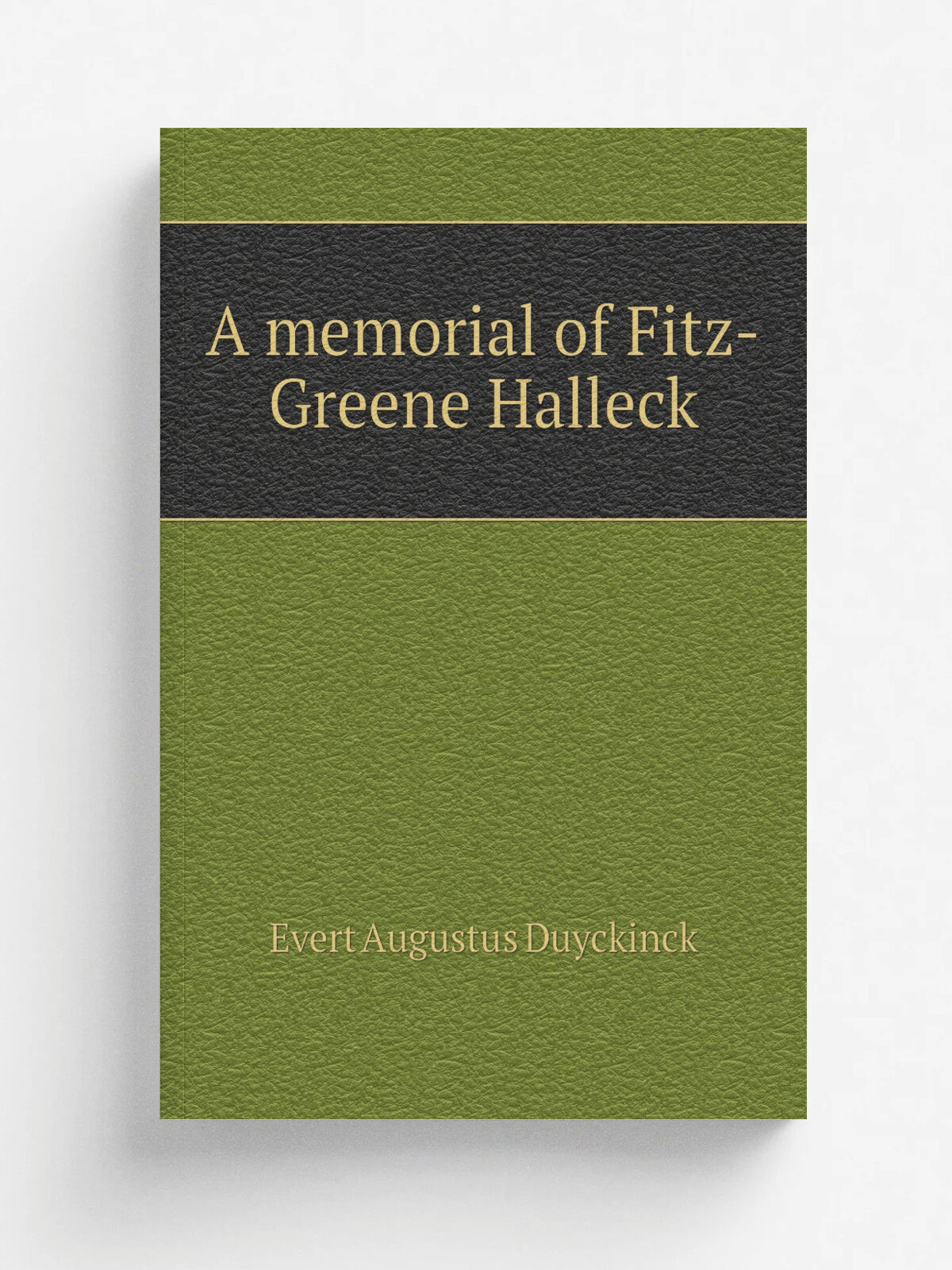 A memorial of Fitz-Greene Halleck | Evert A. Duyckinck | 1877 | New York, Printed for the Committee by Amerman & Wilson | Репринт