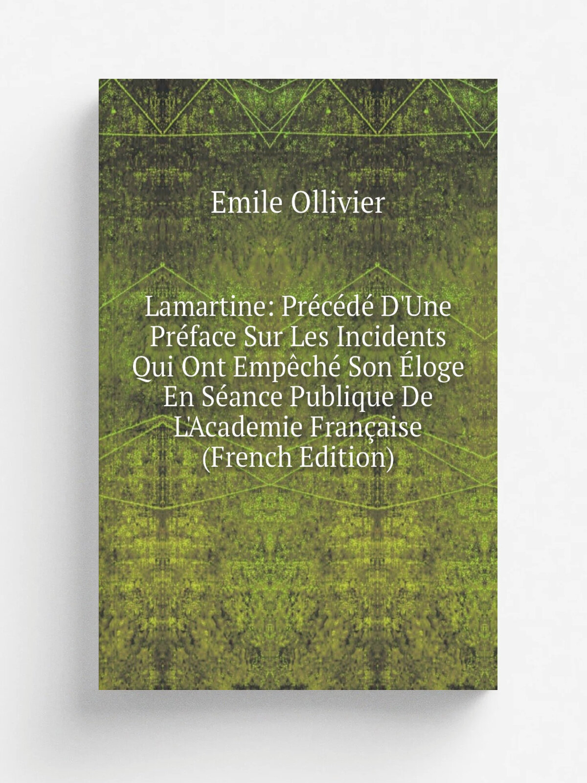 Lamartine: Pr.c.d. D'Une Pr.face Sur Les Incidents Qui Ont Emp.ch. Son . loge En S.ance Publique De L'Academie Fran.aise (French Edition) | Emile Olli…