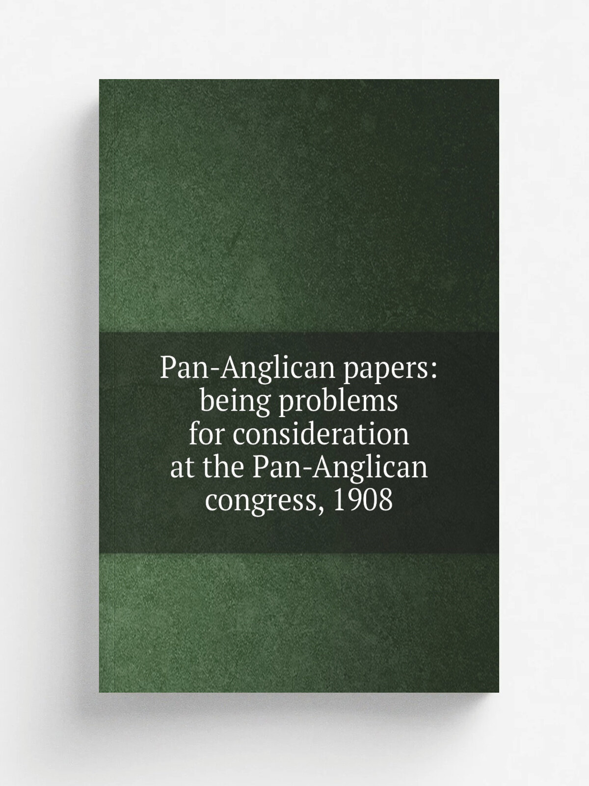 Pan-Anglican papers: being problems for consideration at the Pan-Anglican congress, 1908