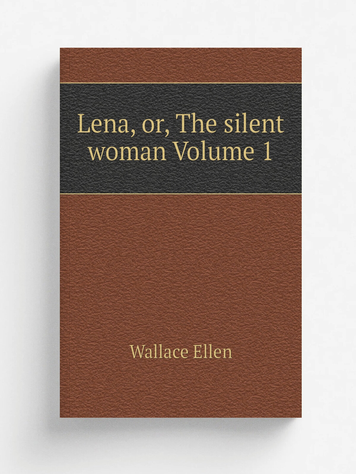 Lena, or, The silent woman Volume 1 | Wallace Ellen | Репринт