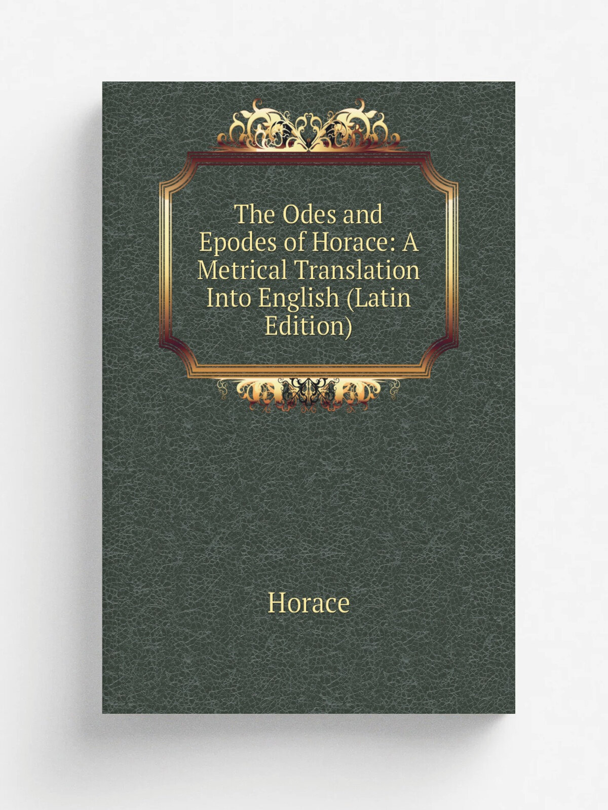 The Odes and Epodes of Horace: A Metrical Translation Into English (Latin Edition) | Horace Horace | Репринт