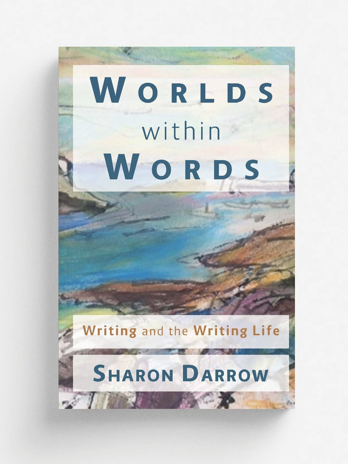 Worlds within Words. Writing and the Writing Life