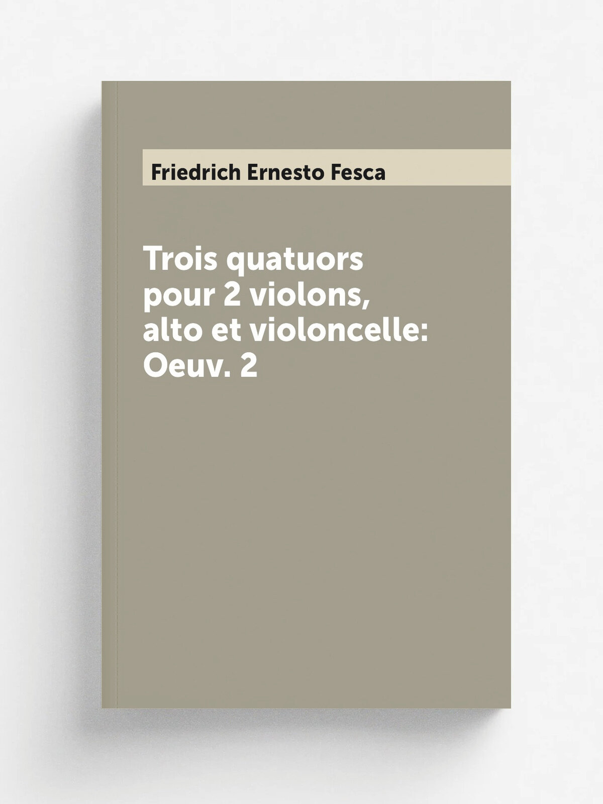 Trois quatuors pour 2 violons, alto et violoncelle: Oeuv. 2