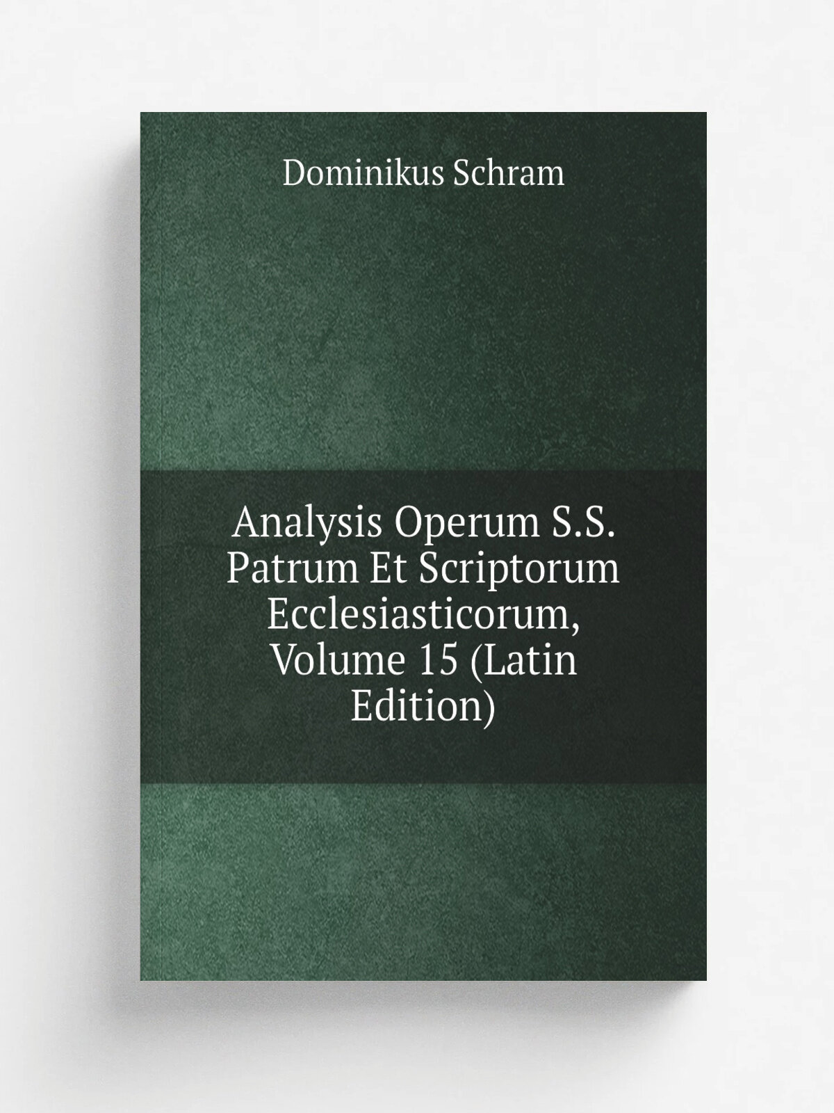 Analysis Operum S.S. Patrum Et Scriptorum Ecclesiasticorum, Volume 15 (Latin Edition)