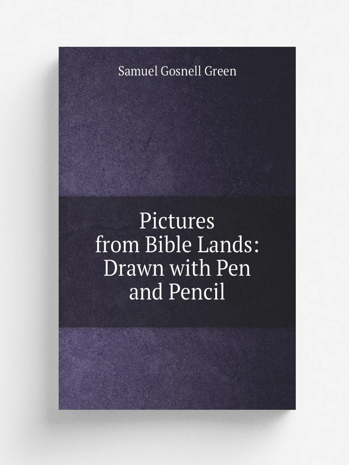 Pictures from Bible Lands: Drawn with Pen and Pencil