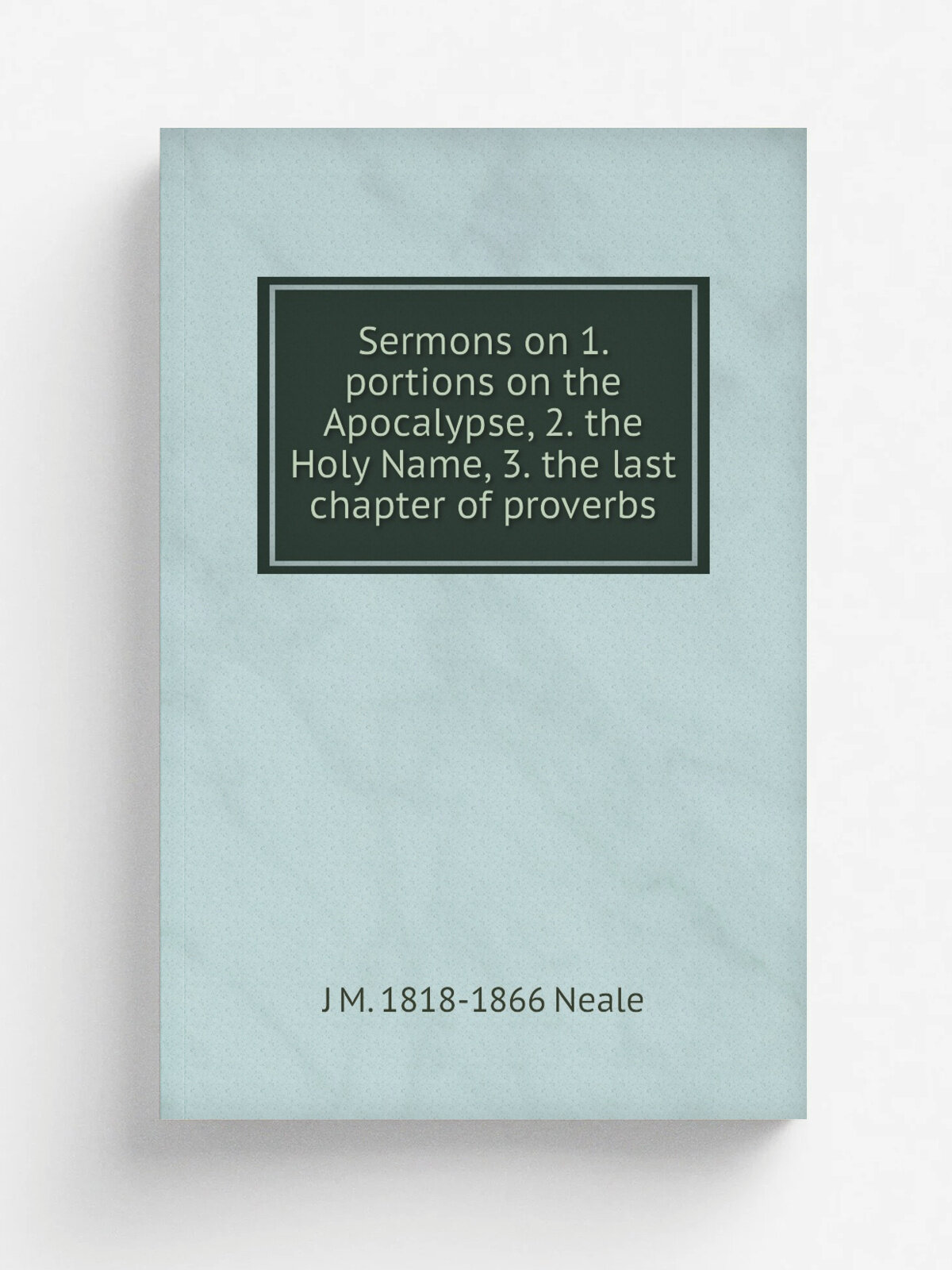 Sermons on 1. portions on the Apocalypse, 2. the Holy Name, 3. the last chapter of proverbs