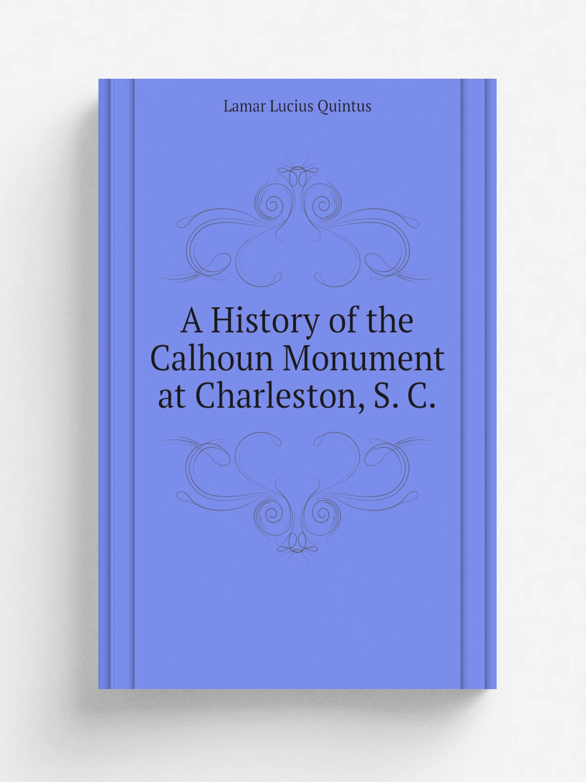 A History of the Calhoun Monument at Charleston, S. C. | Lamar Lucius Quintus | Репринт