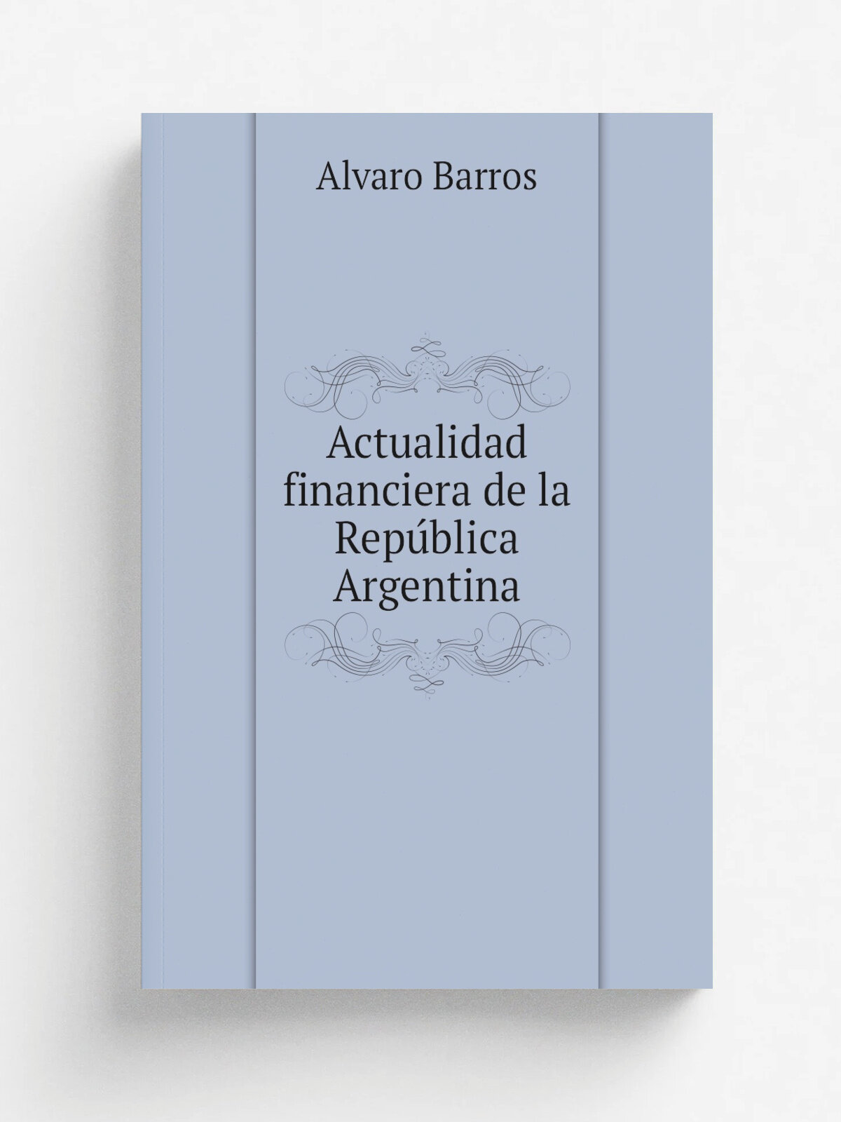 Actualidad financiera de la Repu.blica Argentina | Alvaro Barros | 1875 | Buenos Aires, Impr. y libreri.as de Mayo | Репринт