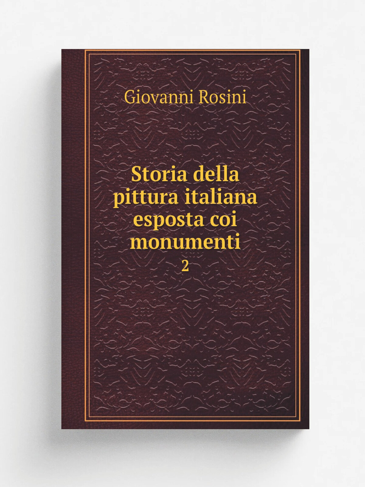 Storia della pittura italiana esposta coi monumenti. 2 | Giovanni Rosini | 1840 | Presso Niccol. Capurro | Репринт