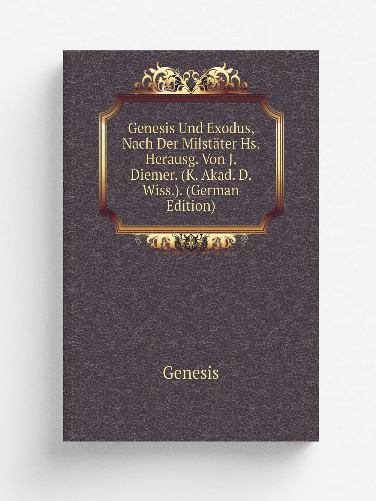 "Genesis Und Exodus, Nach Der Milst.ter Hs. Herausg. Von J. Diemer. (K. Akad. D. Wiss.). (German Edition)" | Genesis | Репринт