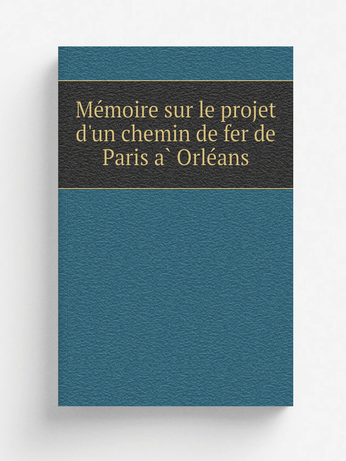 Me.moire sur le projet d'un chemin de fer de Paris a. Orle.ans | 1837 | Paris, Imprimerie royale | Репринт