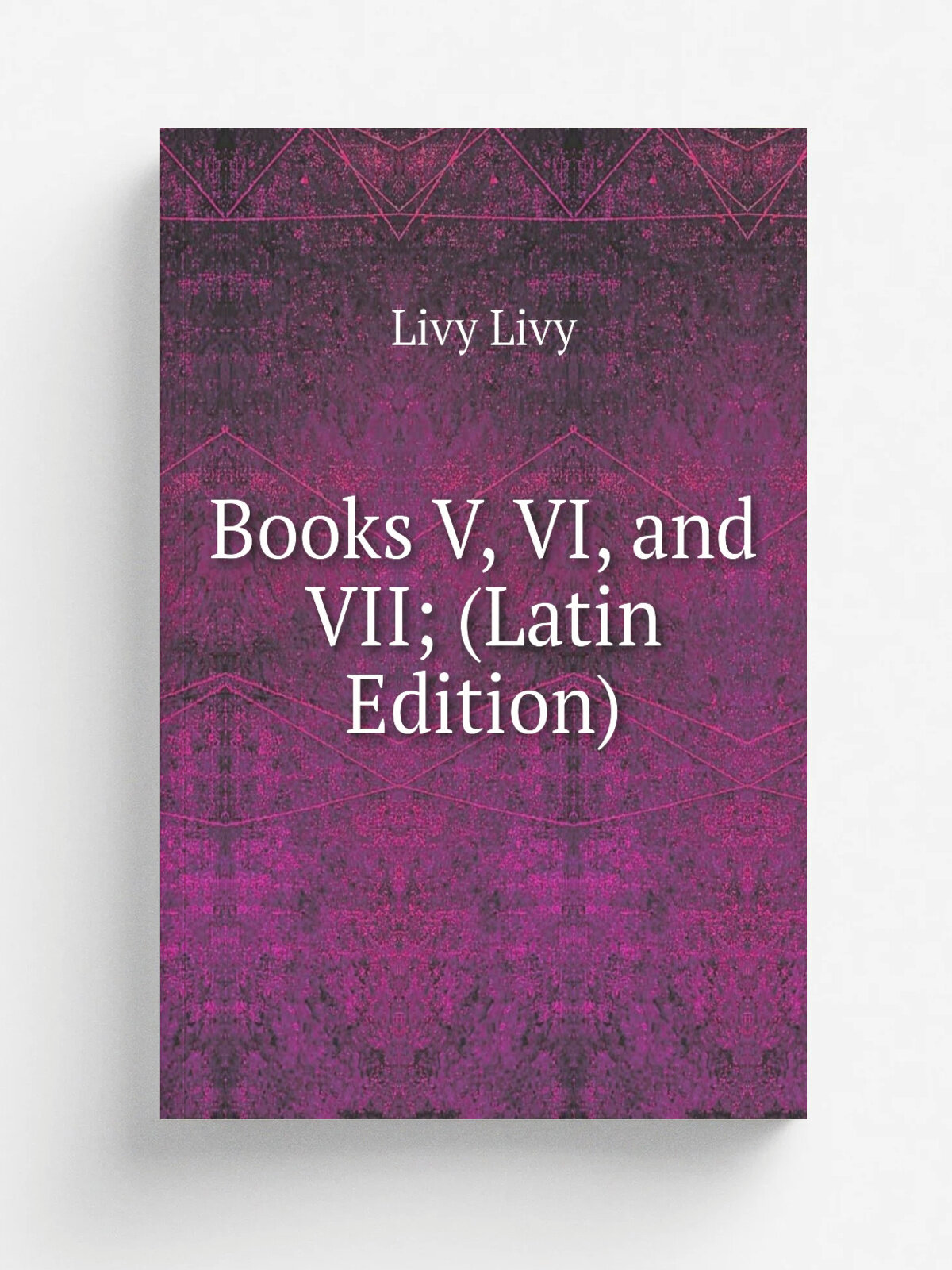 Books V, Vi, and Vii; (Latin Edition) | Livy Livy | Репринт