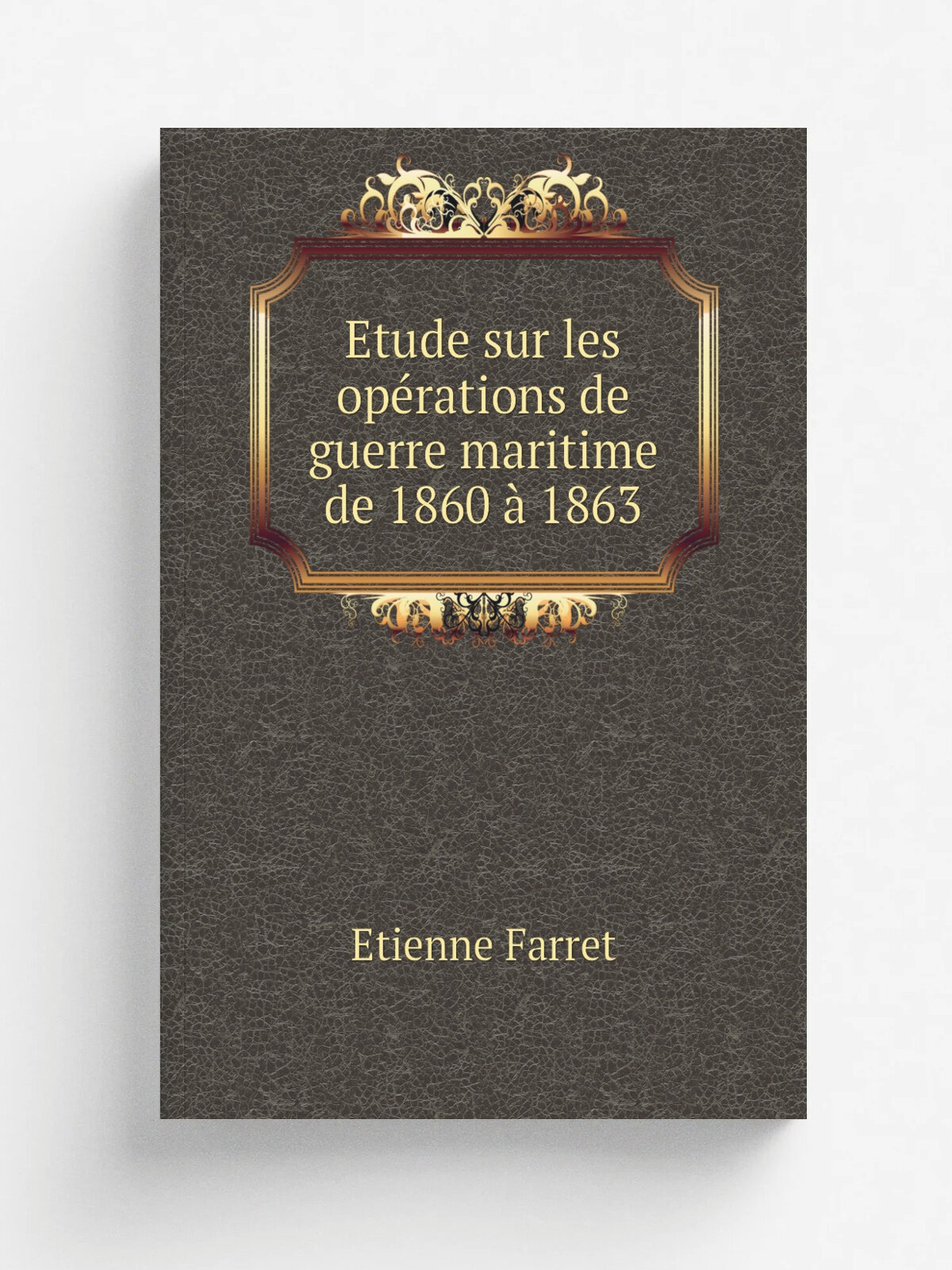 Etude sur les op.rations de guerre maritime de 1860 . 1863 | Etienne Farret | 1884 | Berger-Levrault | Репринт