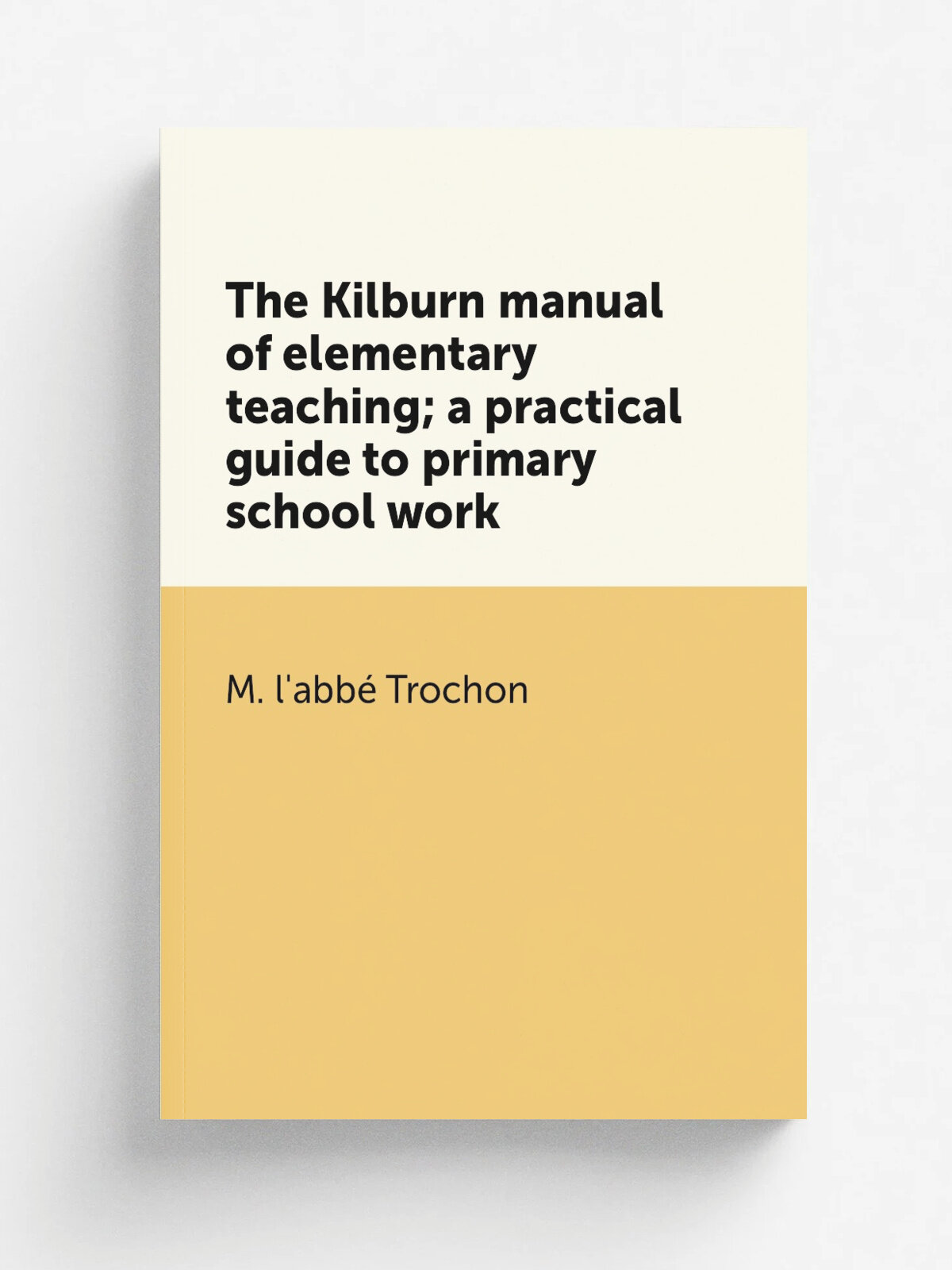 The Kilburn manual of elementary teaching; a practical guide to primary school work