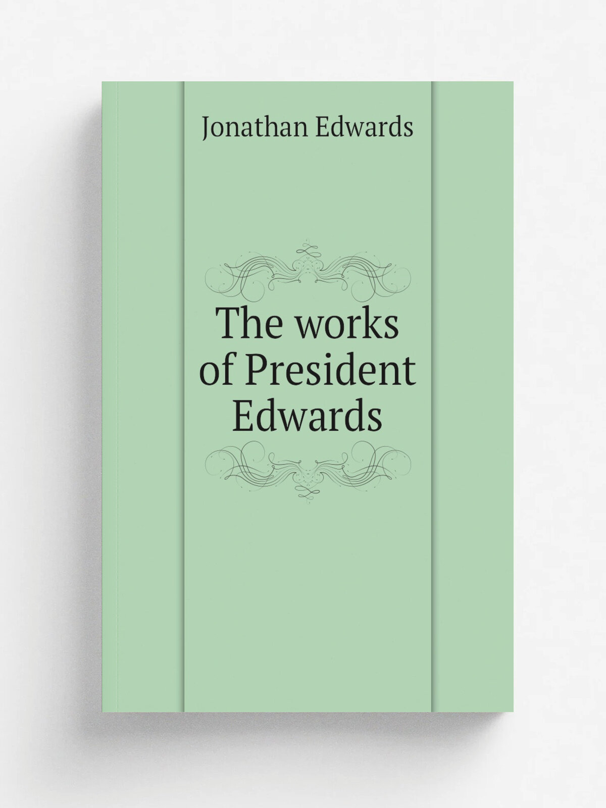The works of President Edwards | Jonathan Edwards | 1829 | New York, G. & C. & H. Carvill | Репринт