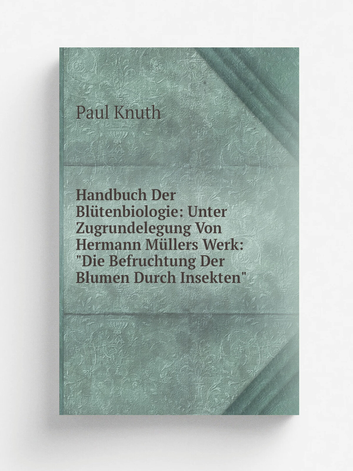 Handbuch Der Bl.tenbiologie: Unter Zugrundelegung Von Hermann M.llers Werk: "Die Befruchtung Der Blumen Durch Insekten" | Paul Knuth | Репринт
