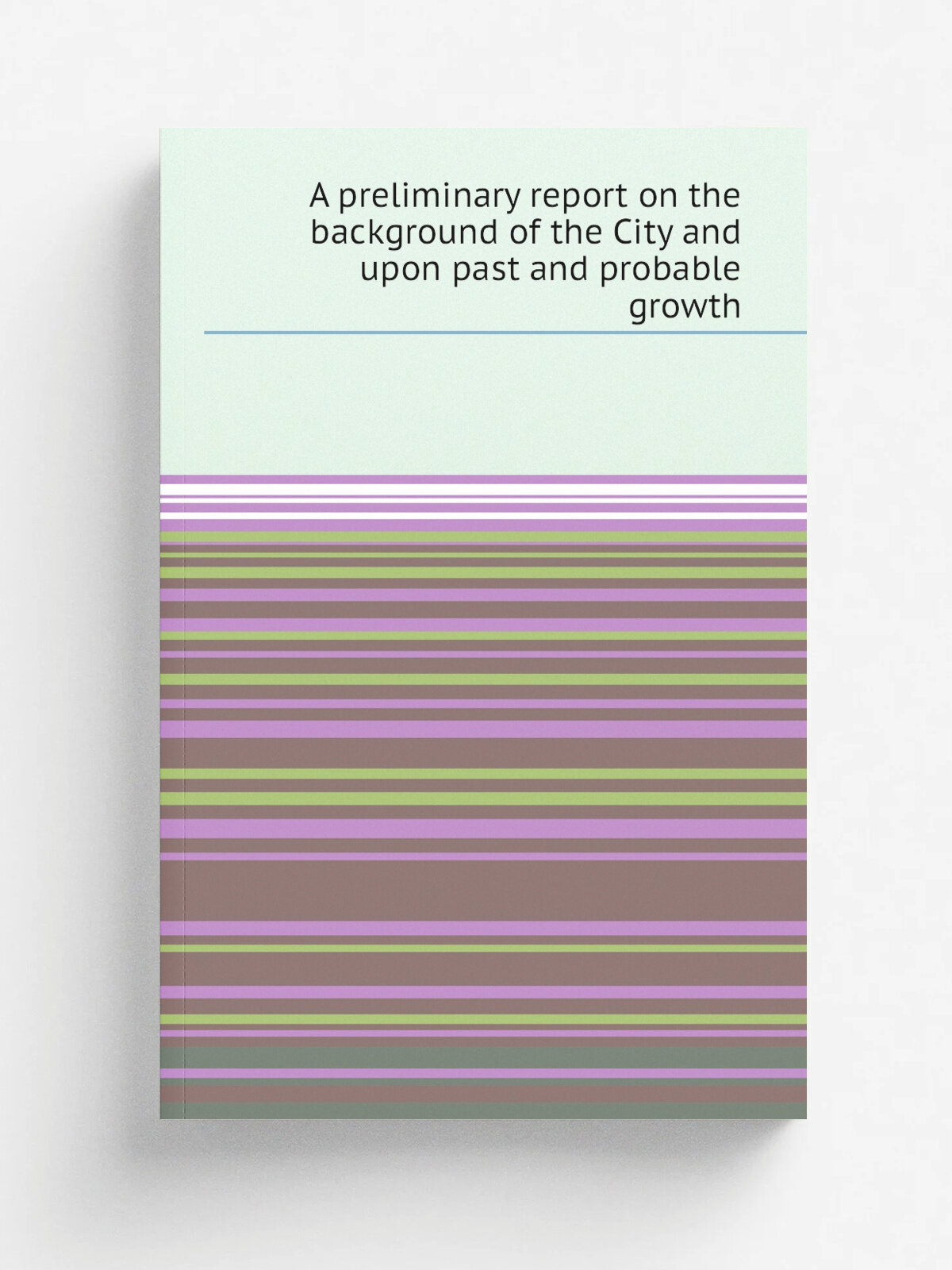 A preliminary report on the background of the City and upon past and probable growth | 1944 | Репринт
