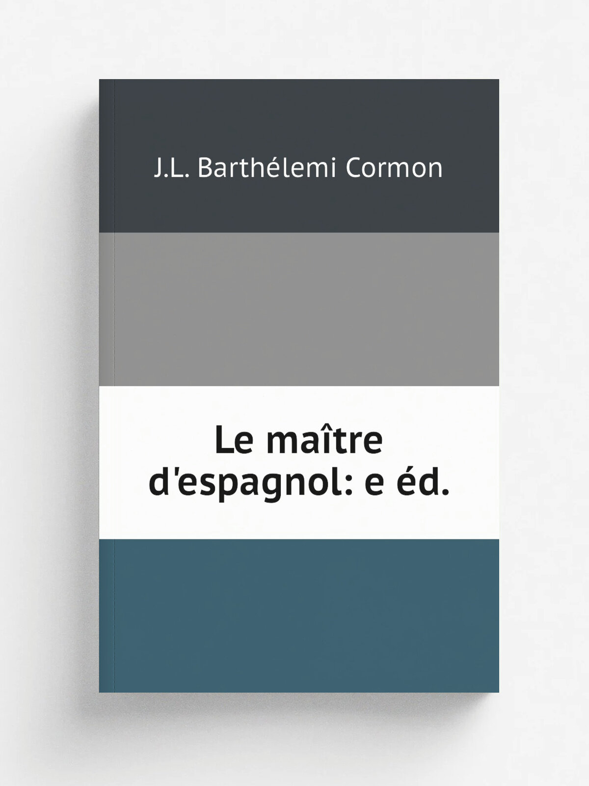 Le ma.tre d'espagnol: e . d. | J.L. Barth.lemi Cormon | 1834 | B. Cormon et Blanc | Репринт