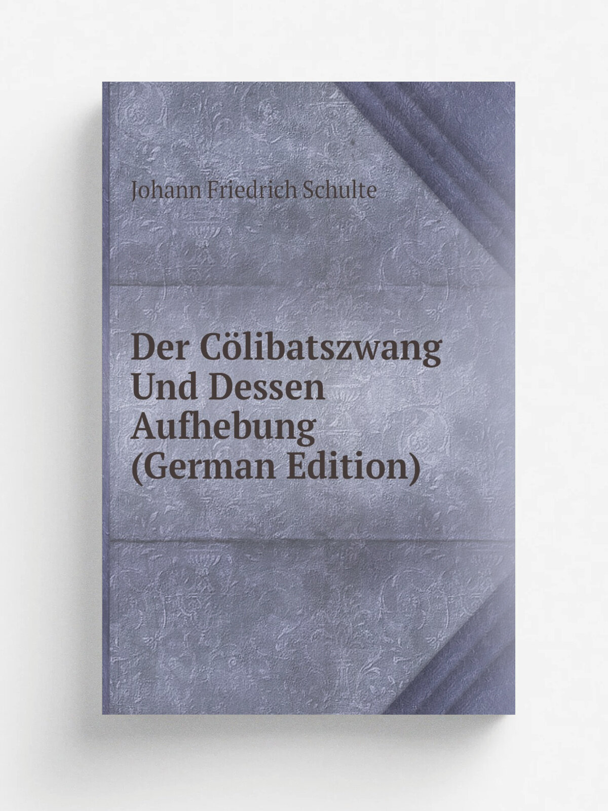 Der C.libatszwang Und Dessen Aufhebung (German Edition) | Johann Friedrich Schulte | Репринт