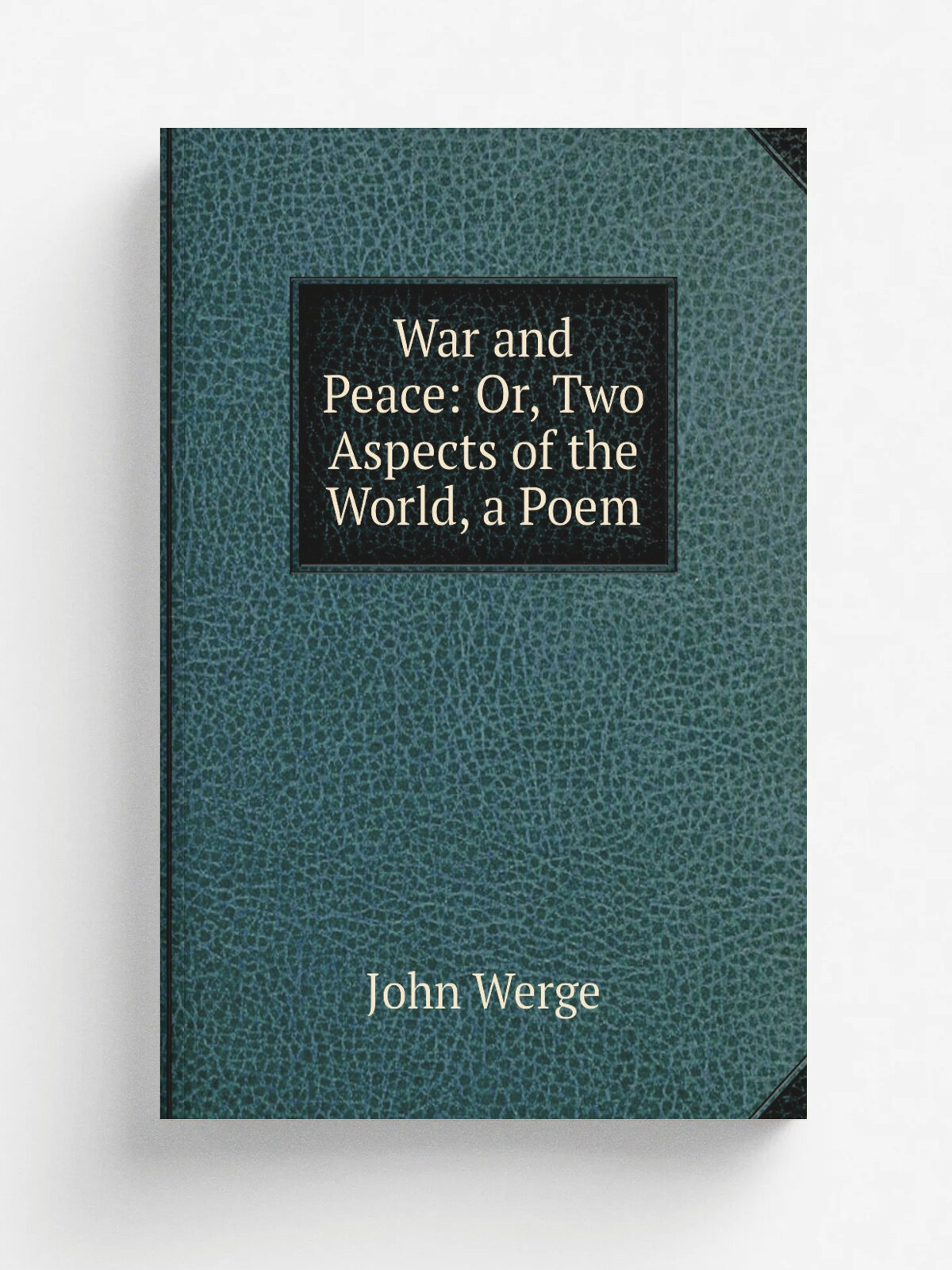 War and Peace: Or, Two Aspects of the World, a Poem