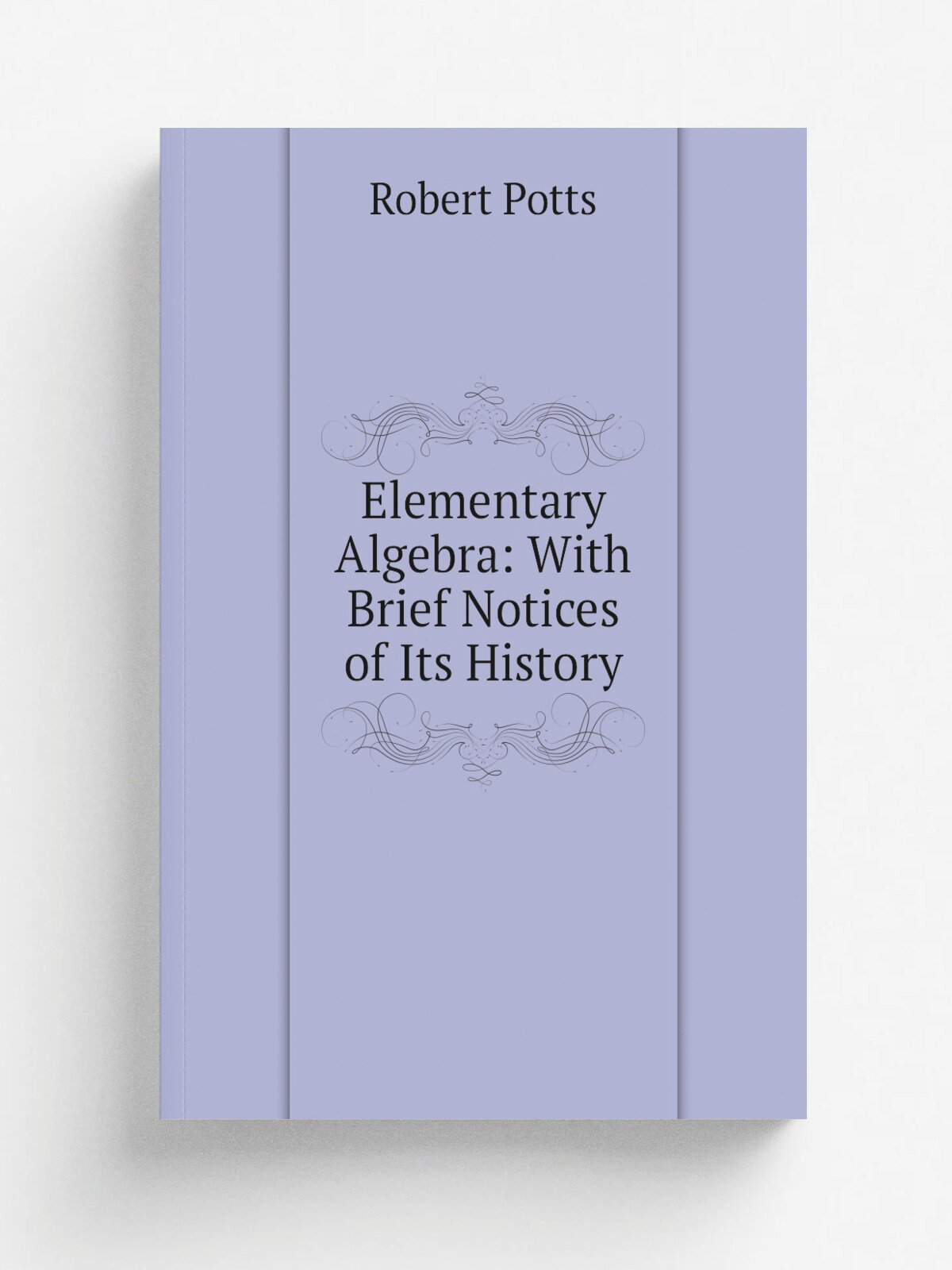 Elementary Algebra: With Brief Notices of Its History