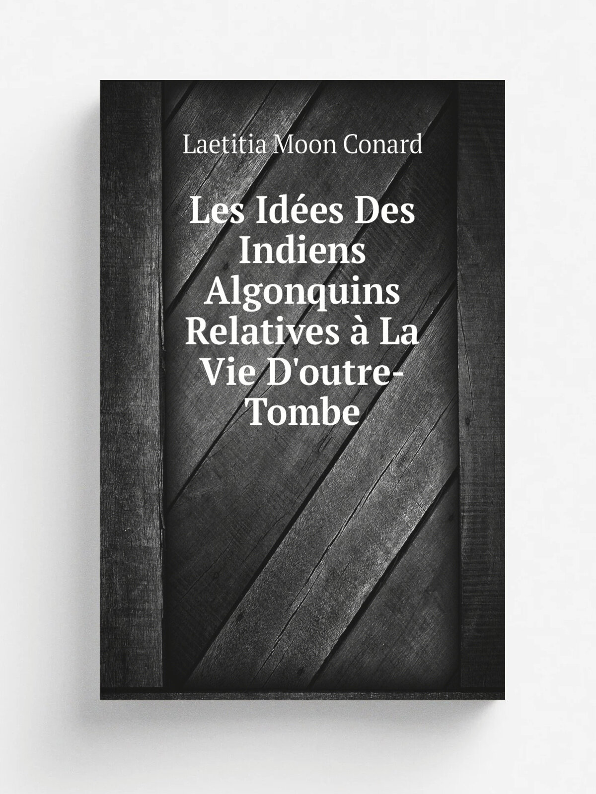 Les Id.es Des Indiens Algonquins Relatives . La Vie D'outre-Tombe | Laetitia Moon Conard | Репринт