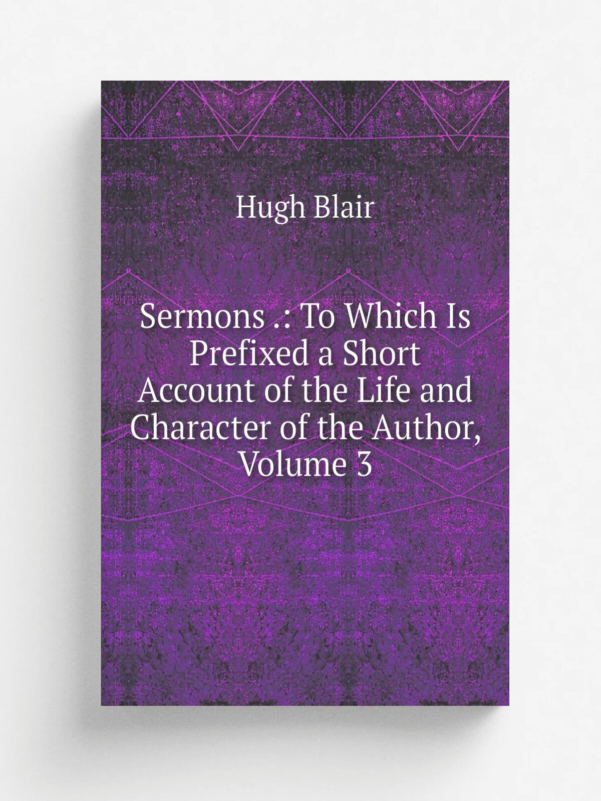 Sermons : To Which Is Prefixed a Short Account of the Life and Character of the Author, Volume 3