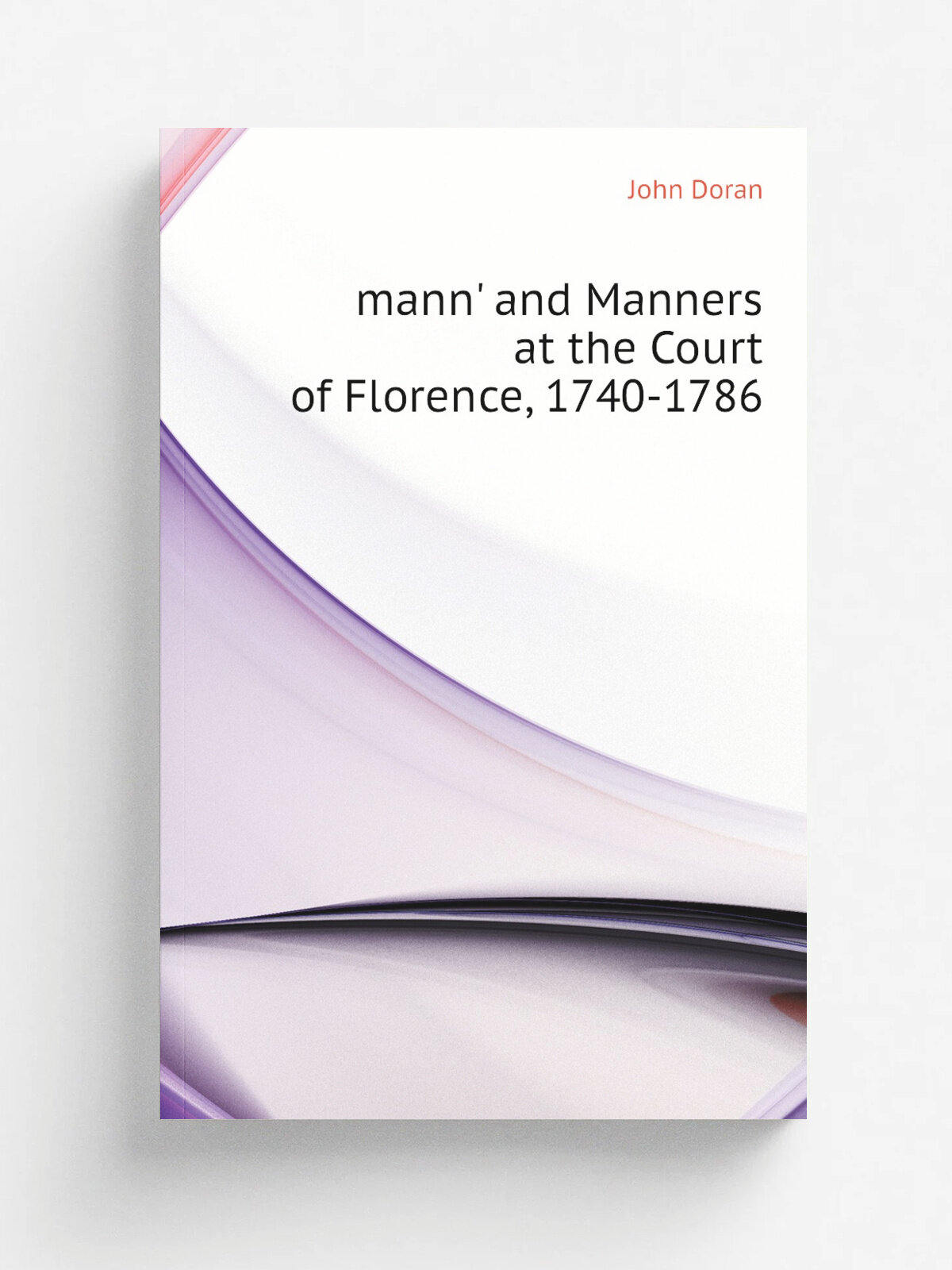 Mann' and Manners at the Court of Florence, 1740-1786 | Dr. Doran | Репринт