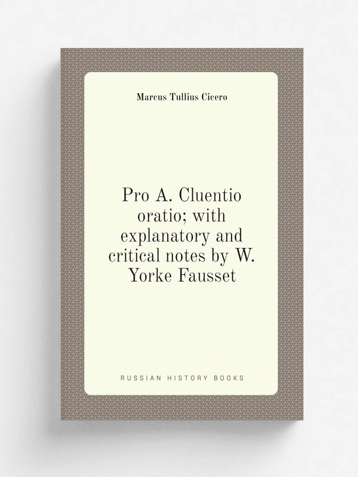 Pro A. Cluentio oratio; with explanatory and critical notes by W. Yorke Fausset