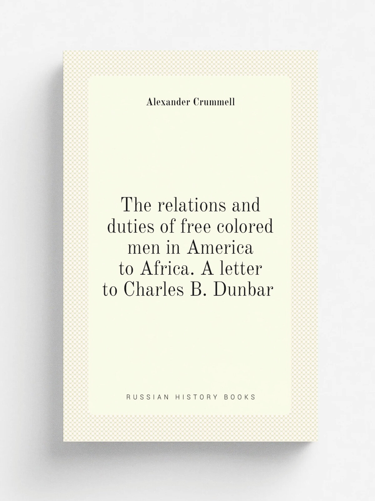 The relations and duties of free colored men in America to Africa. A letter to Charles B. Dunbar