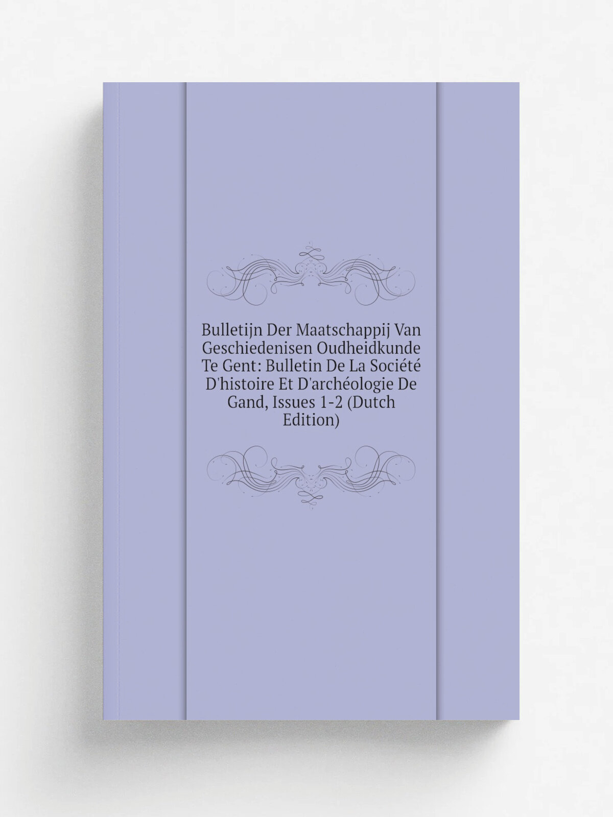 Bulletijn Der Maatschappij Van Geschiedenisen Oudheidkunde Te Gent: Bulletin De La Soci.t. D'histoire Et D'arch. ologie De Gand, Issues 1-2 (Dutch Edi…