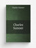 Charles Sumner | Charles Sumner | 1900 | Boston, Lee & Shepard | Репринт