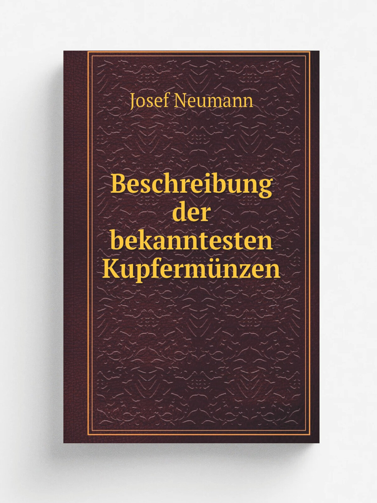 Beschreibung der bekanntesten Kupferm.nzen | Josef Neumann | 1868 | .s.n. | Репринт