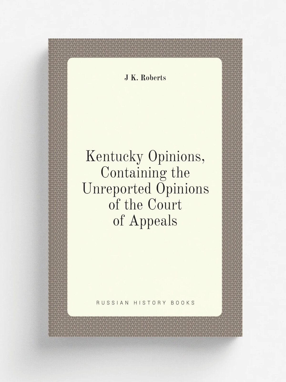 Kentucky Opinions, Containing the Unreported Opinions of the Court of Appeals