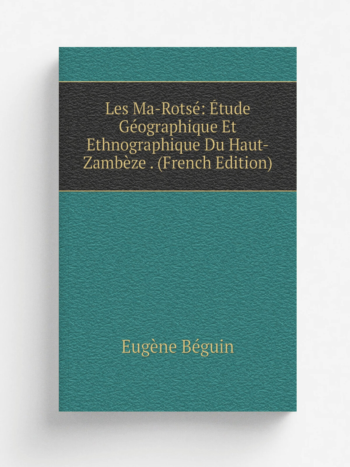 Les Ma-Rots: . tude G.ographique Et Ethnographique Du Haut-Zamb. ze . (French Edition)