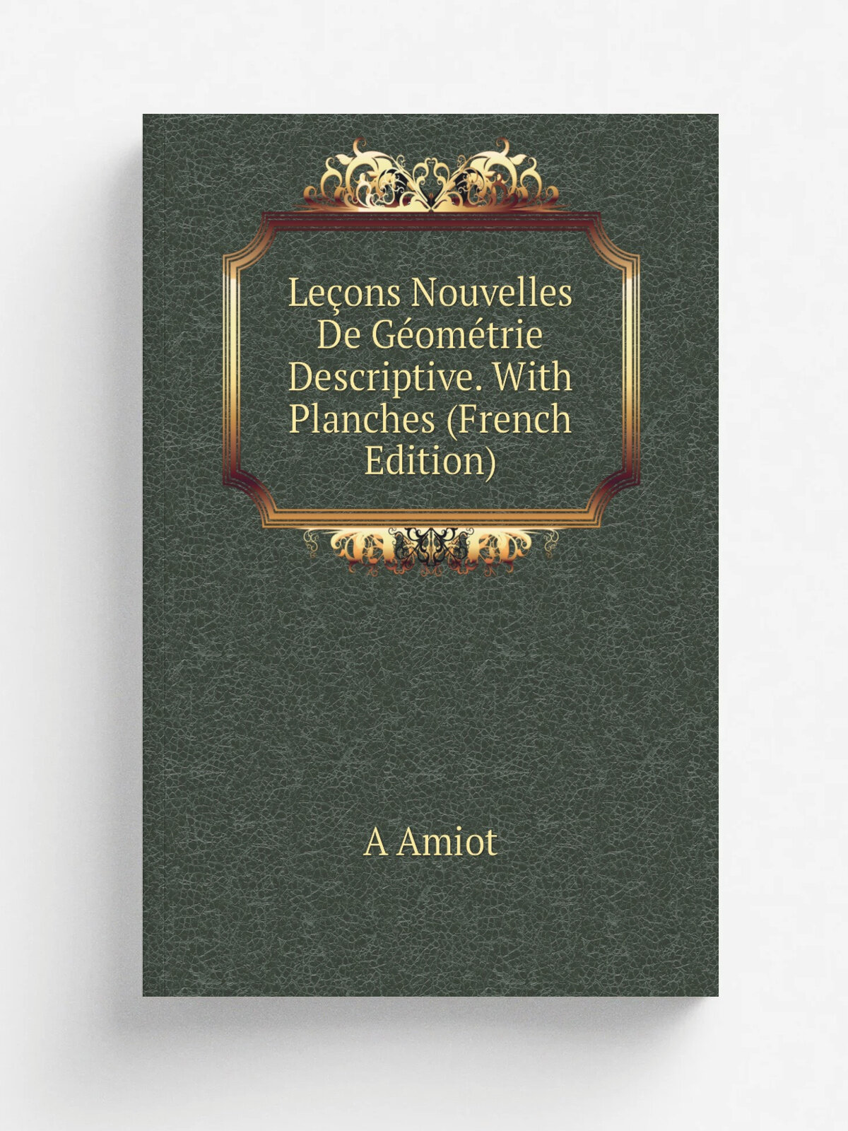 Le.ons Nouvelles De G.om.trie Descriptive. With Planches (French Edition) | A Amiot | Репринт