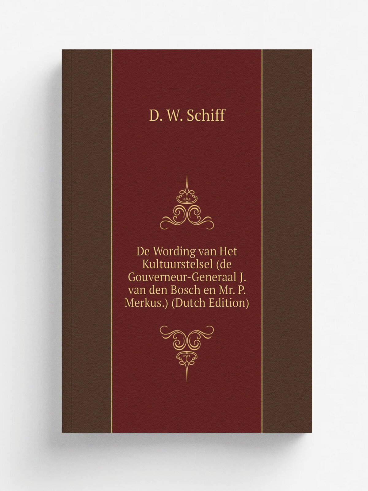 De Wording van Het Kultuurstelsel (de Gouverneur-Generaal J. van den Bosch en Mr. P. Merkus.) (Dutch Edition) | D. W. Schiff | Репринт