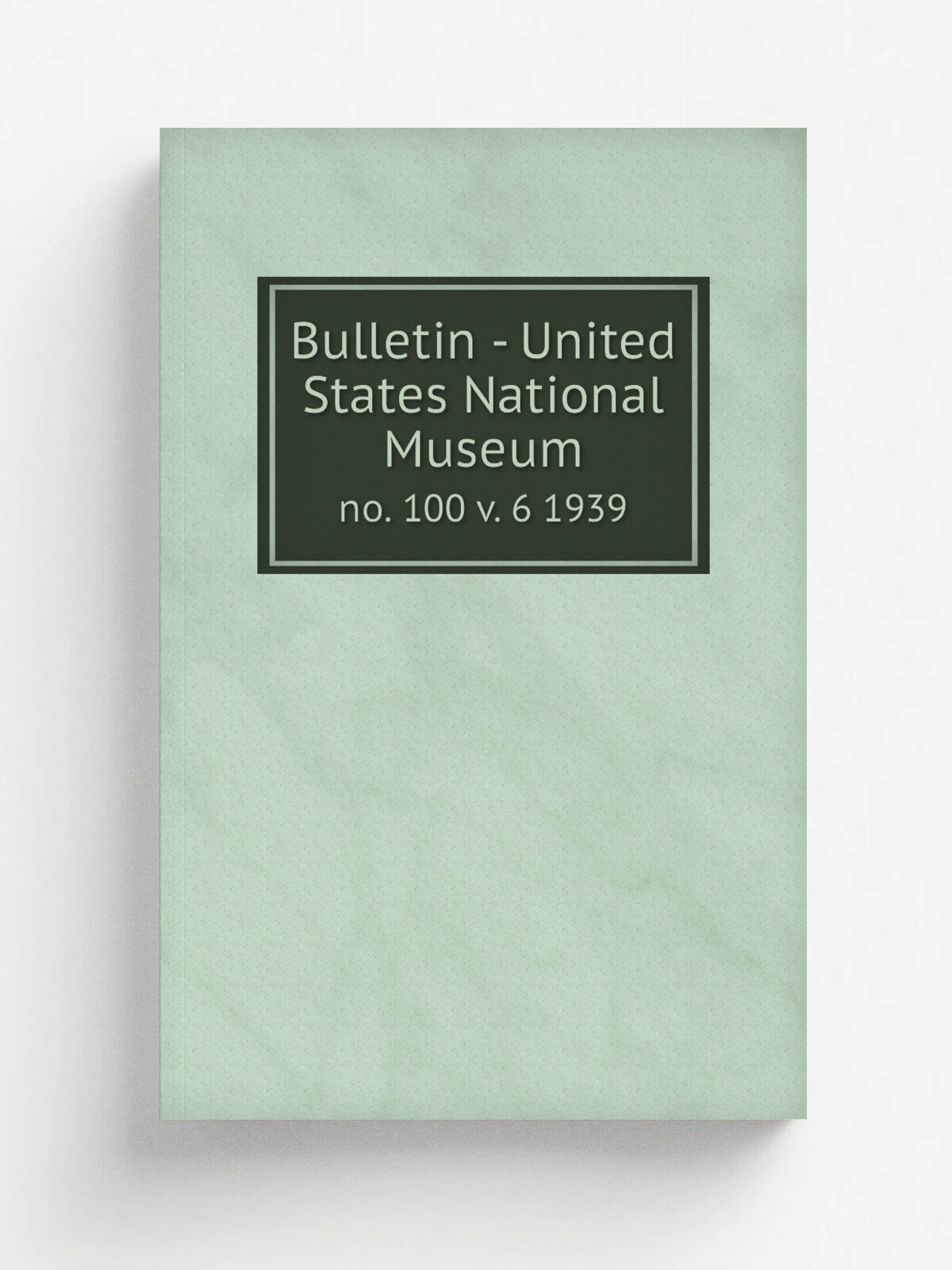Bulletin - United States National Museum. no. 100 v. 6 1939 | Не указан | 1877 | Washington : Smithsonian Institution Press, . etc; for sale by the …